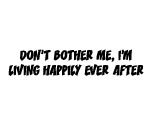 DON'T BOTHER ME, I'M LIVING HAPPILY EVER AFTER DECAL