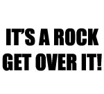 IT'S A ROCK GET OVER IT DECAL