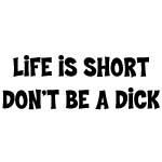 LIFE IS SHORT, DON'T BE A DICK Decal