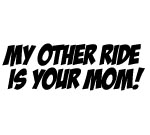 MY OTHER RIDE IS YOUR MOM DECAL