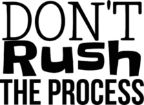 Dont Rush the Process